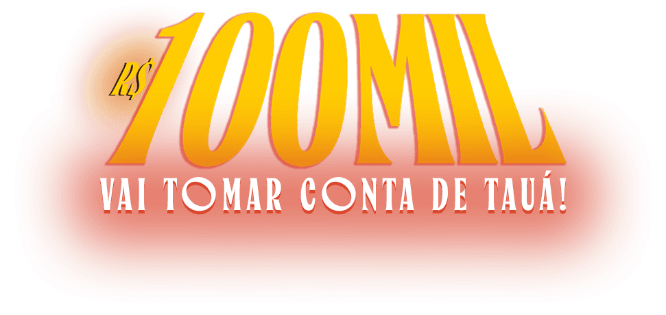 R$ 100 mil — Vai tomar conta de Tauá!